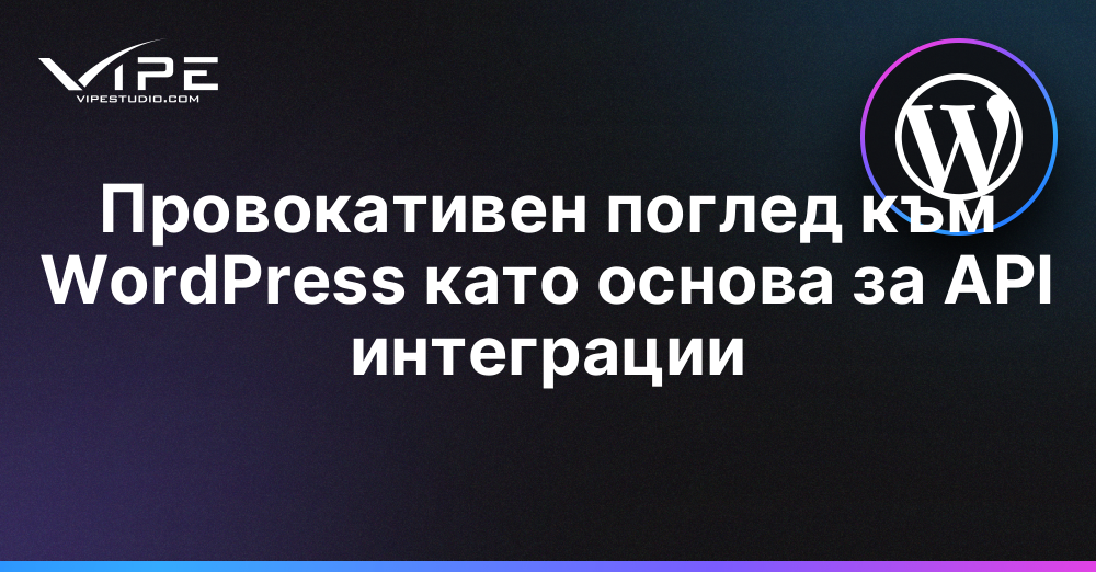 Провокативен поглед към WordPress като основа за API интеграции