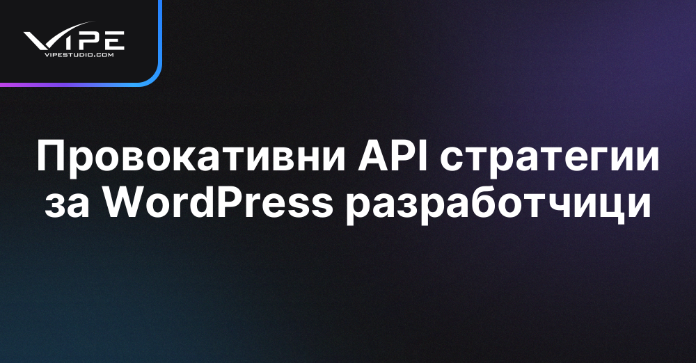 Провокативни API стратегии за WordPress разработчици
