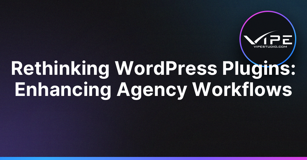 Rethinking WordPress Plugins: Enhancing Agency Workflows