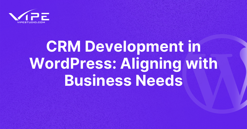 CRM Development in WordPress: Aligning with Business Needs