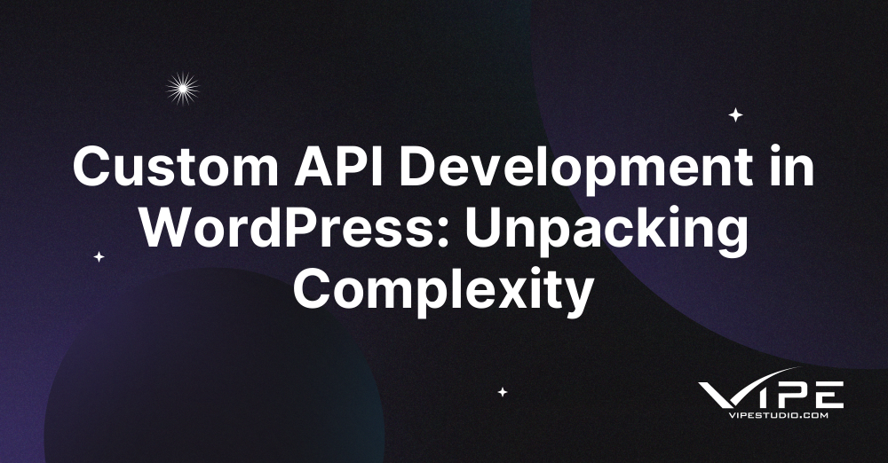 Custom API Development in WordPress: Unpacking Complexity
