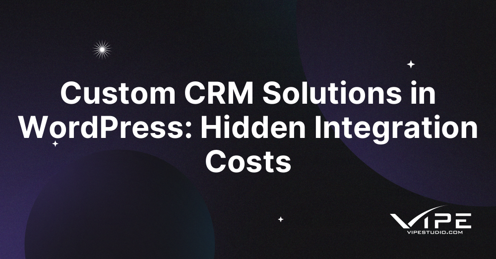 Custom CRM Solutions in WordPress: Hidden Integration Costs