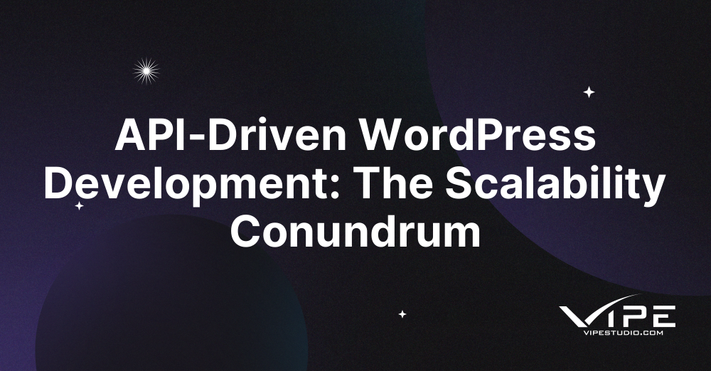 API-Driven WordPress Development: The Scalability Conundrum