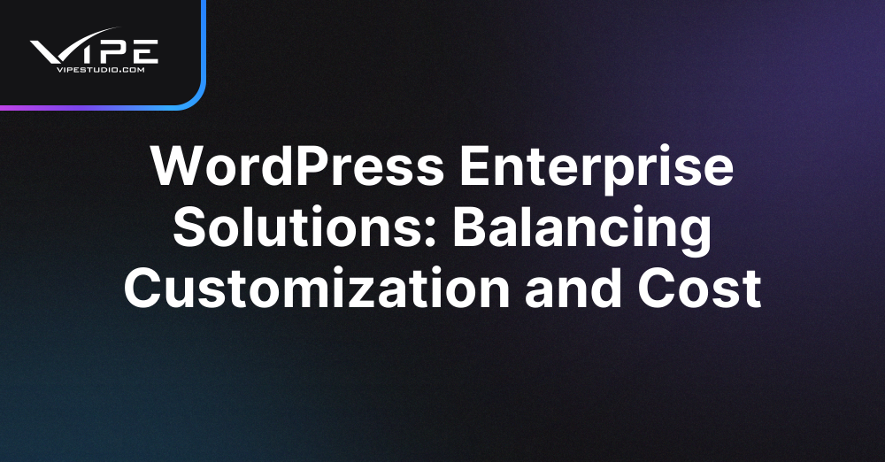 WordPress Enterprise Solutions: Balancing Customization and Cost