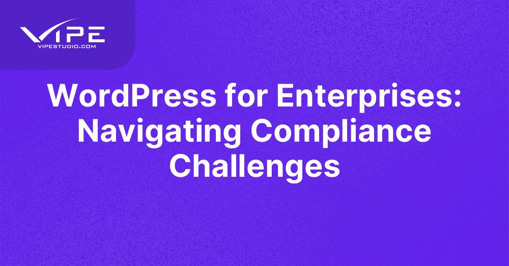 WordPress for Enterprises: Navigating Compliance Challenges
