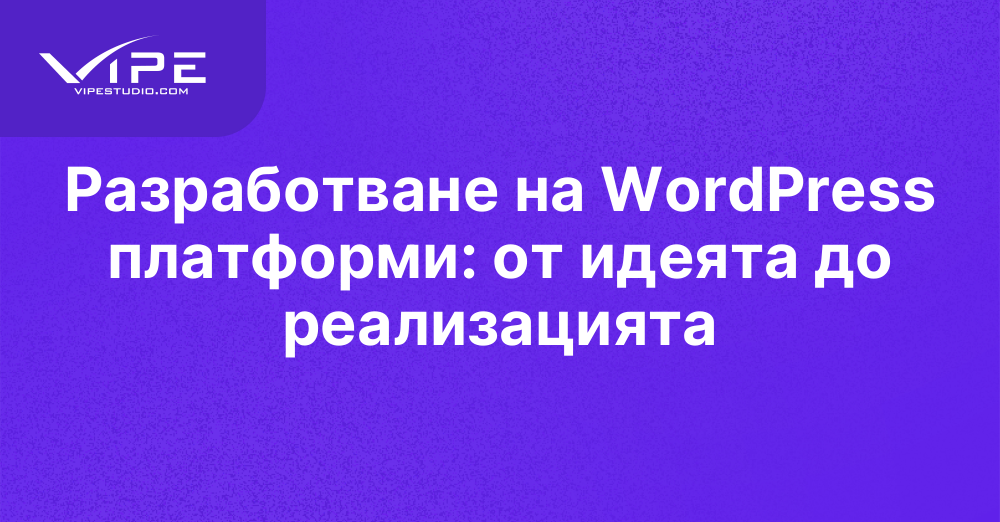 Разработване на WordPress платформи: от идеята до реализацията