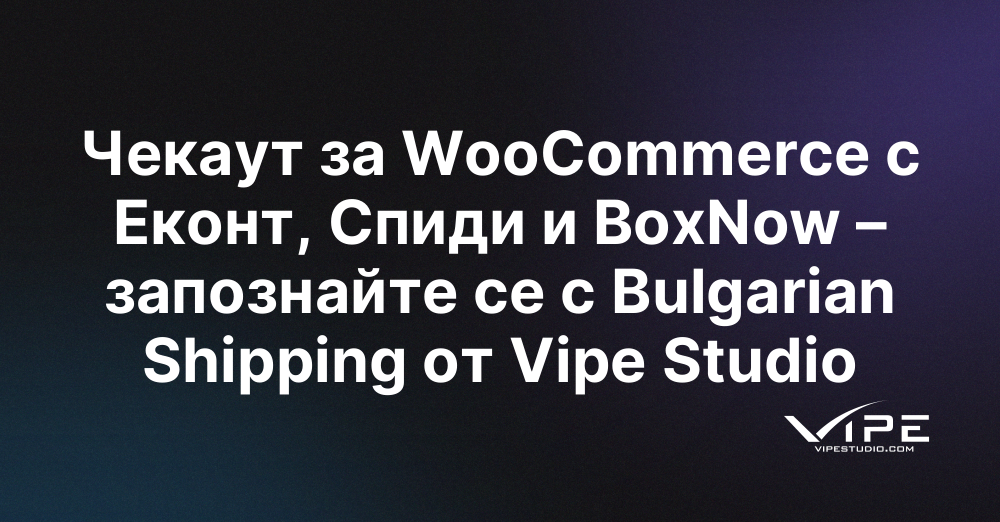 Чекаут за WooCommerce с Еконт, Спиди и BoxNow – запознайте се с Bulgarian Shipping от Vipe Studio
