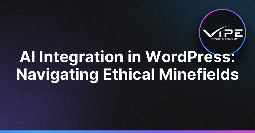 AI Integration in WordPress: Navigating Ethical Minefields