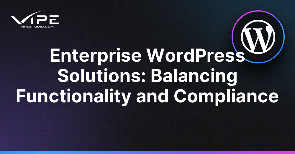 Enterprise WordPress Solutions: Balancing Functionality and Compliance