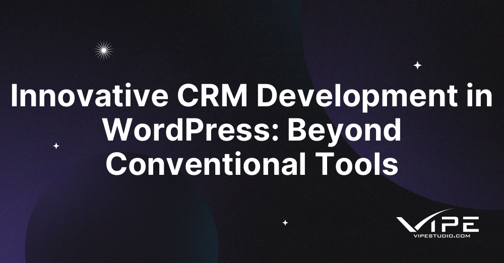 Innovative CRM Development in WordPress: Beyond Conventional Tools