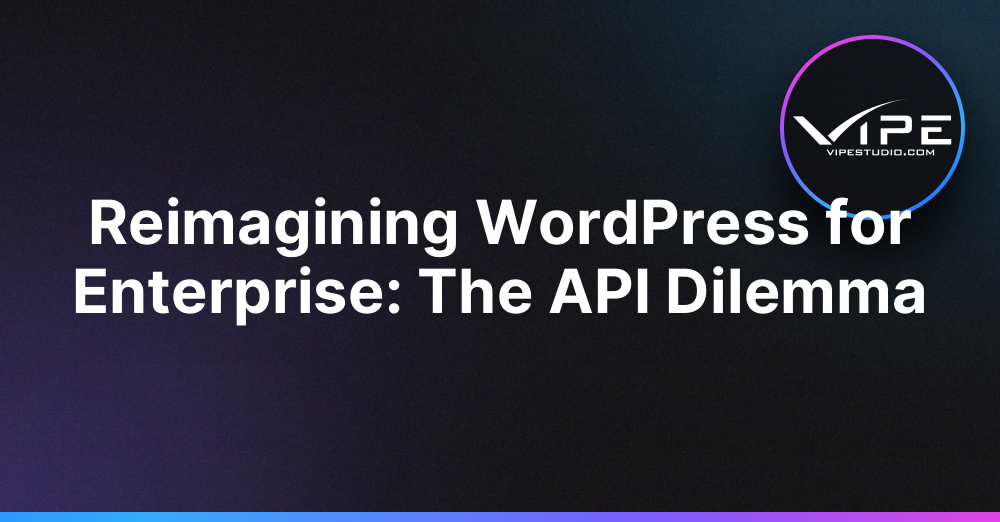 Reimagining WordPress for Enterprise: The API Dilemma