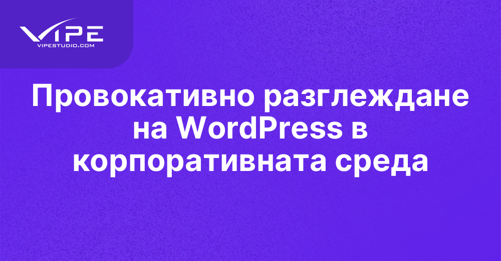 Провокативно разглеждане на WordPress в корпоративната среда