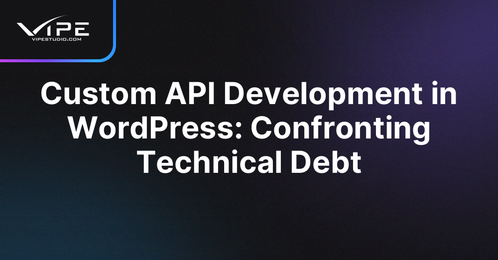 Custom API Development in WordPress: Confronting Technical Debt
