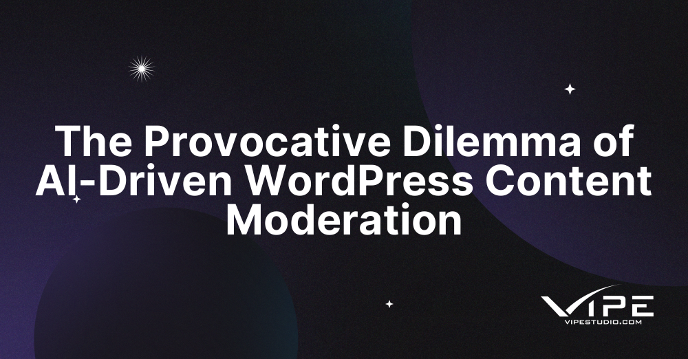 The Provocative Dilemma of AI-Driven WordPress Content Moderation