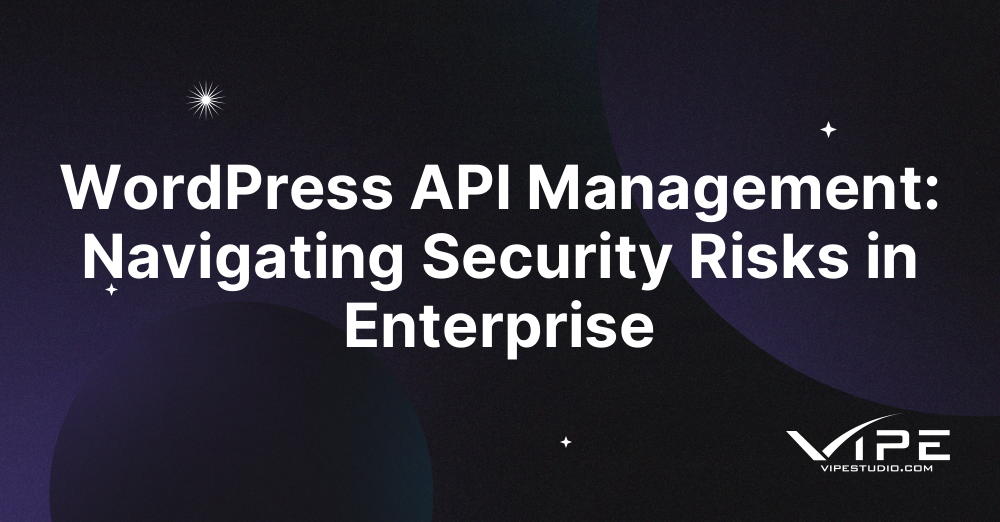 WordPress API Management: Navigating Security Risks in Enterprise