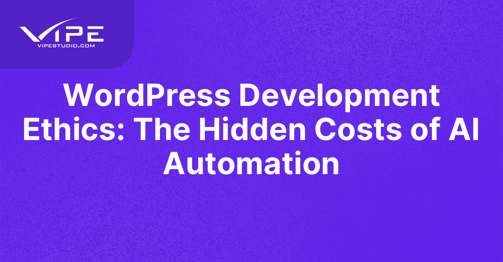 WordPress Development Ethics: The Hidden Costs of AI Automation