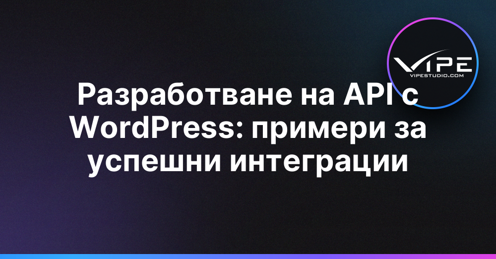Разработване на API с WordPress: примери за успешни интеграции