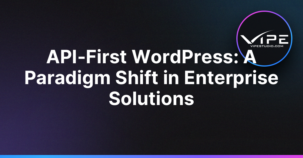 API-First WordPress: A Paradigm Shift in Enterprise Solutions