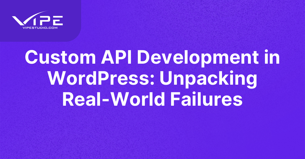 Custom API Development in WordPress: Unpacking Real-World Failures