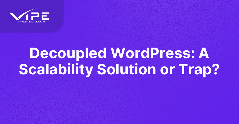 Decoupled WordPress: A Scalability Solution or Trap?