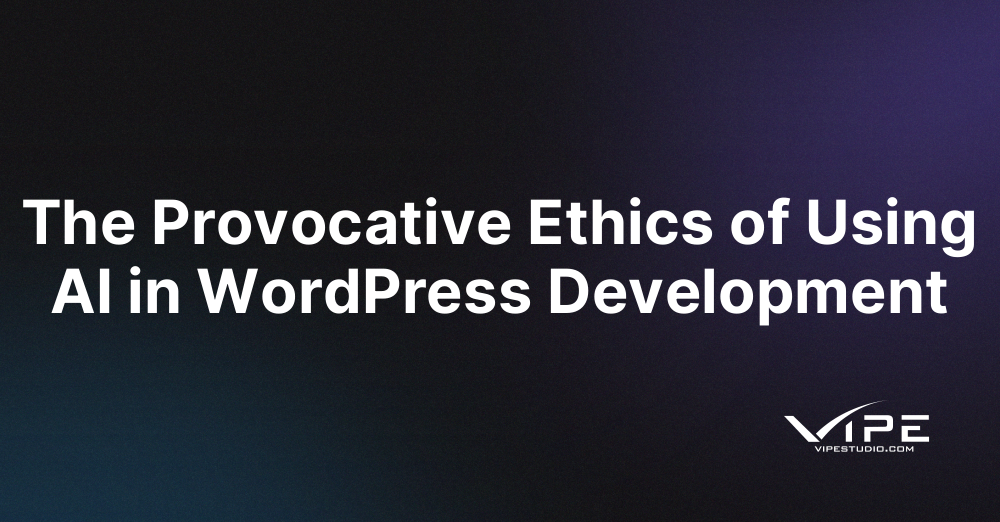The Provocative Ethics of Using AI in WordPress Development