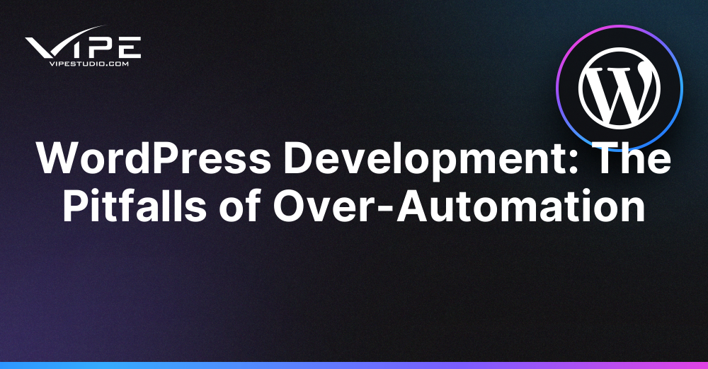 WordPress Development: The Pitfalls of Over-Automation