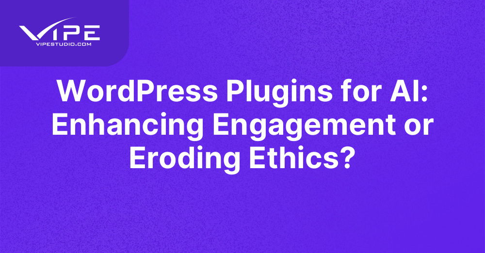 WordPress Plugins for AI: Enhancing Engagement or Eroding Ethics?