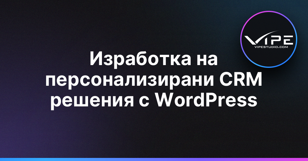 Изработка на персонализирани CRM решения с WordPress