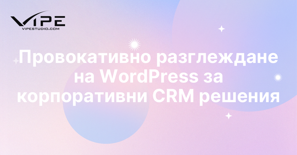 Провокативно разглеждане на WordPress за корпоративни CRM решения