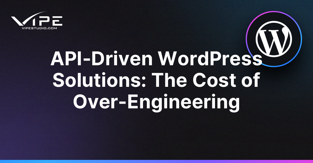 API-Driven WordPress Solutions: The Cost of Over-Engineering