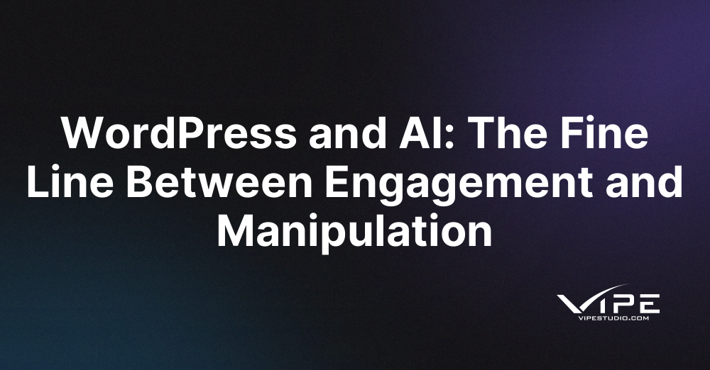 WordPress and AI: The Fine Line Between Engagement and Manipulation