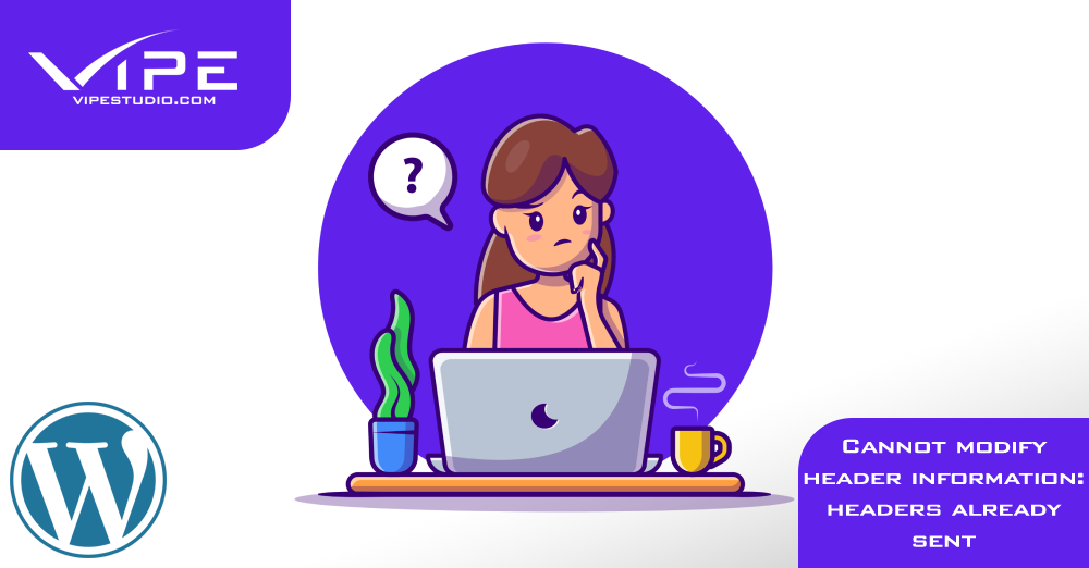 Warning: Cannot Modify Header Information – Headers Already Sent | Vipe  Studio