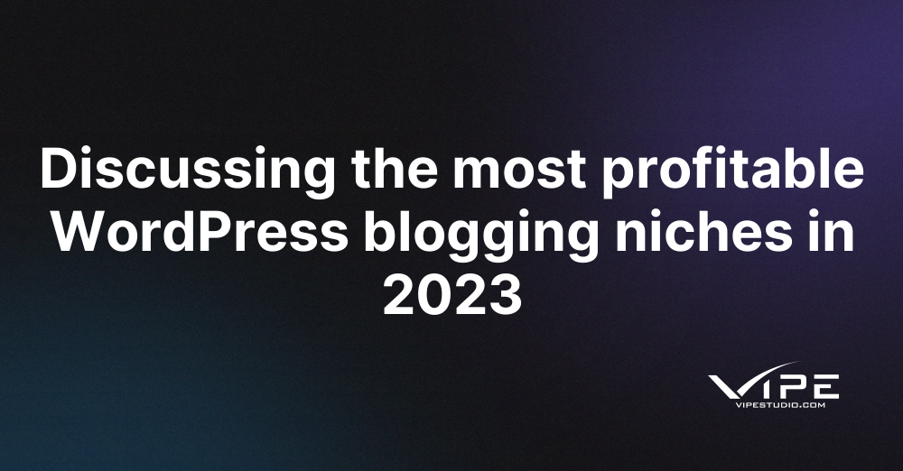 Discussing the most profitable WordPress blogging niches in 2023 | Vipe ...