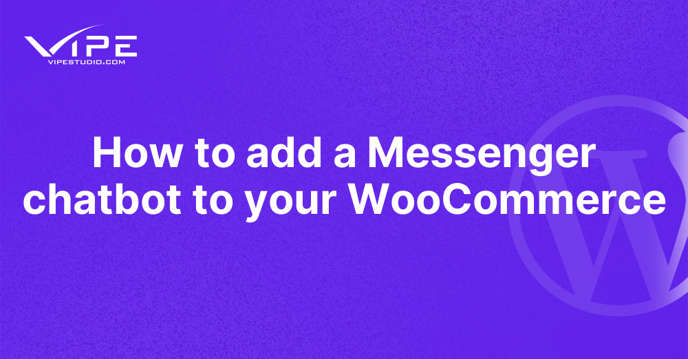 How to add a Messenger chatbot to your WooCommerce | Vipe Studio