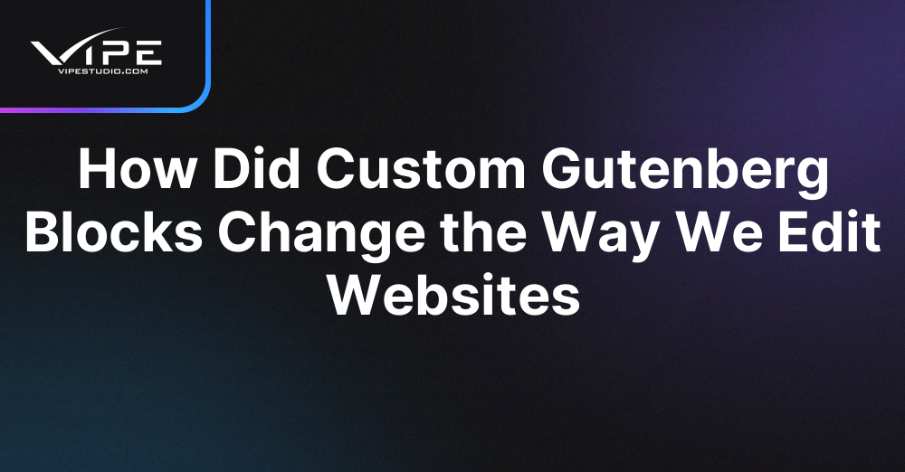 How Did Custom Gutenberg Blocks Change the Way We Edit Websites | Vipe ...