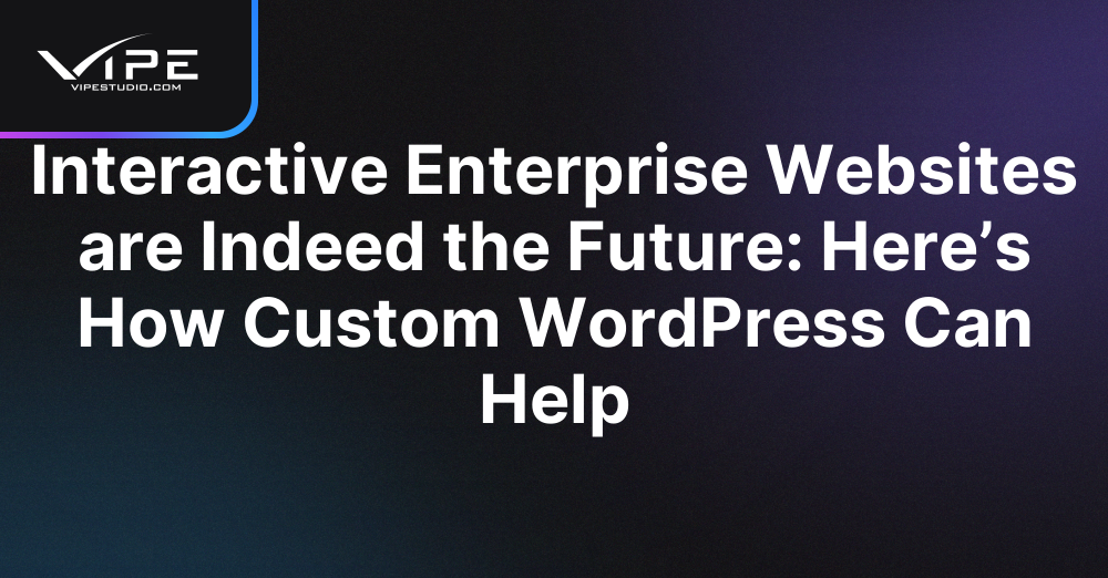 Interactive-Enterprise-Websites-are-Indeed-the-Future-Heres-How-Custom-WordPress-Can-Help1.png