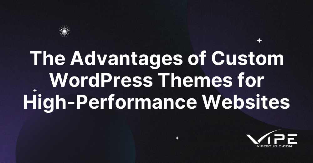 The Advantages of Custom WordPress Themes for HighPerformance Websites