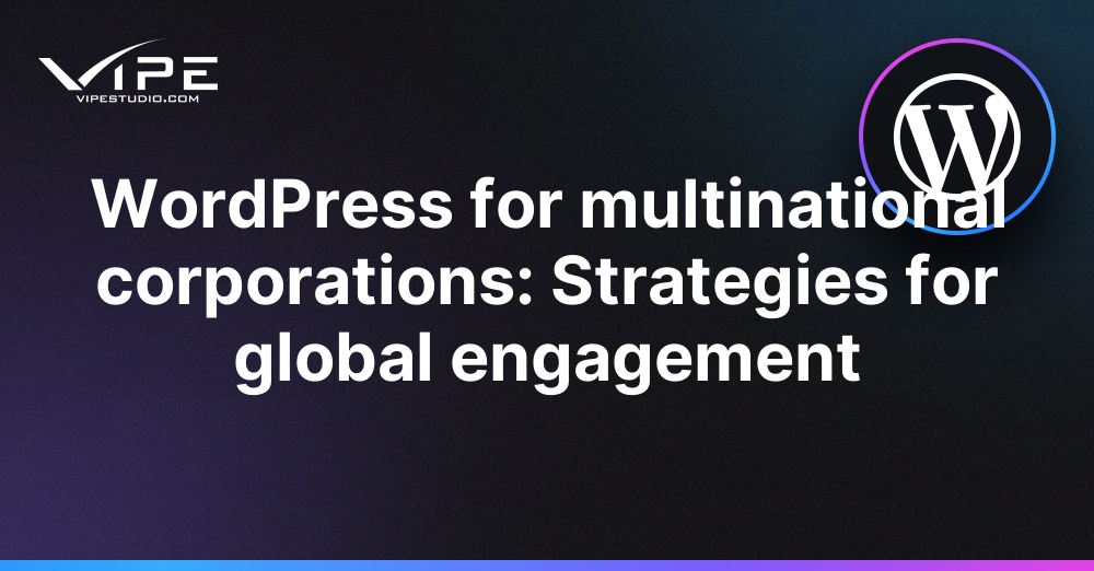 WordPress for multinational corporations: Strategies for global ...