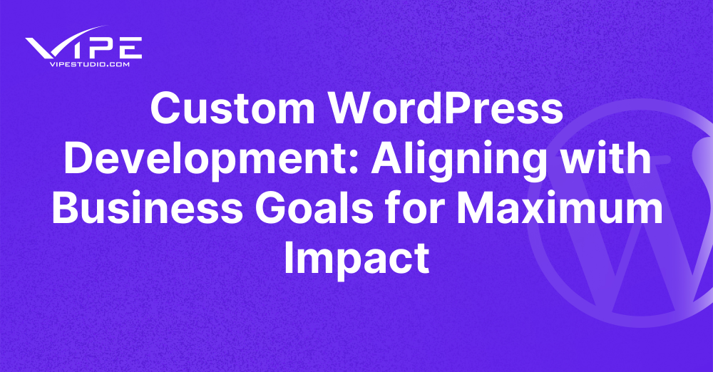 Custom WordPress Development: Aligning with Business Goals for Maximum ...