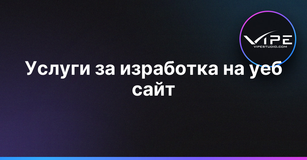 Персонализирани услуги за изработка на уеб сайт | Vipe Studio