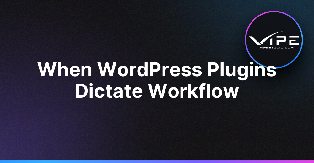 When WordPress Plugins Shape Workflow | Vipe Studio