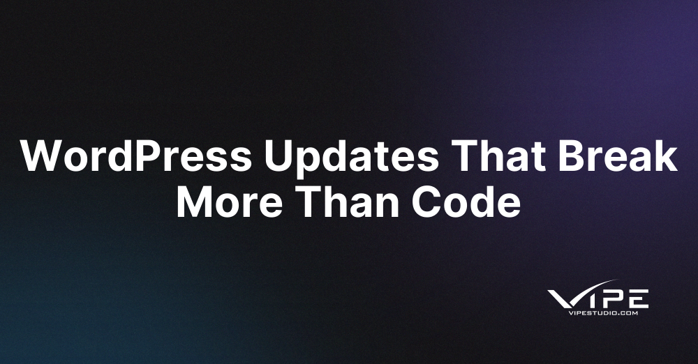 WordPress Updates That Break More Than Code | Vipe Studio
